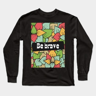 Be brave Long Sleeve T-Shirt